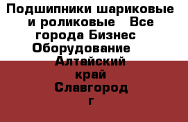 Подшипники шариковые и роликовые - Все города Бизнес » Оборудование   . Алтайский край,Славгород г.